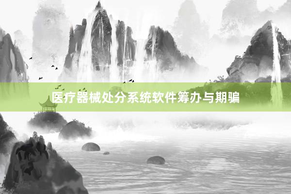 医疗器械处分系统软件筹办与期骗